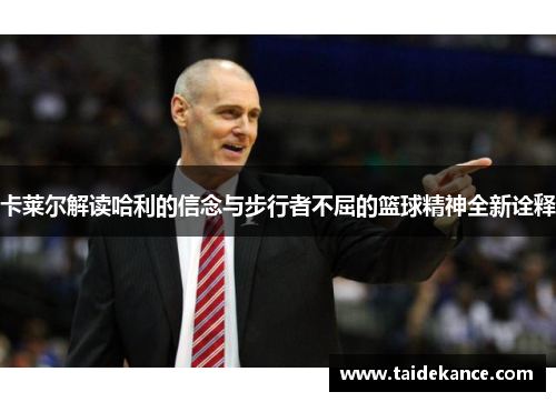 卡莱尔解读哈利的信念与步行者不屈的篮球精神全新诠释 卡莱尔解读哈利的信念与步行者不屈的篮球精神全新诠释