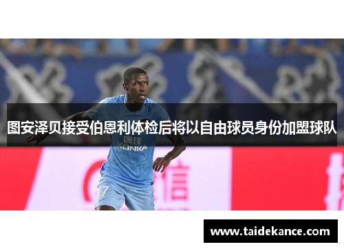 图安泽贝接受伯恩利体检后将以自由球员身份加盟球队 图安泽贝接受伯恩利体检后将以自由球员身份加盟球队
