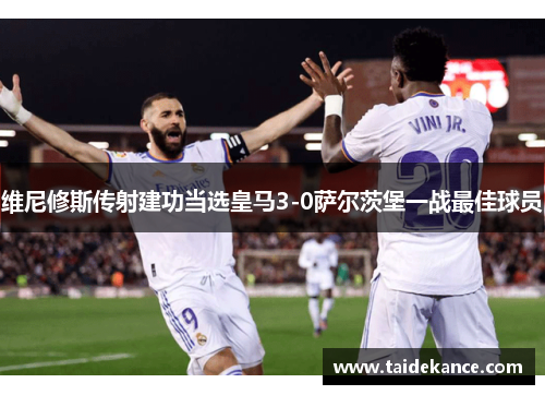 维尼修斯传射建功当选皇马3-0萨尔茨堡一战最佳球员 维尼修斯传射建功当选皇马3-0萨尔茨堡一战最佳球员