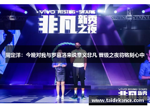 周定洋:今晚对我与罗慕洛来说意义非凡 晋级之夜将铭刻心中 周定洋:今晚对我与罗慕洛来说意义非凡 晋级之夜将铭刻心中