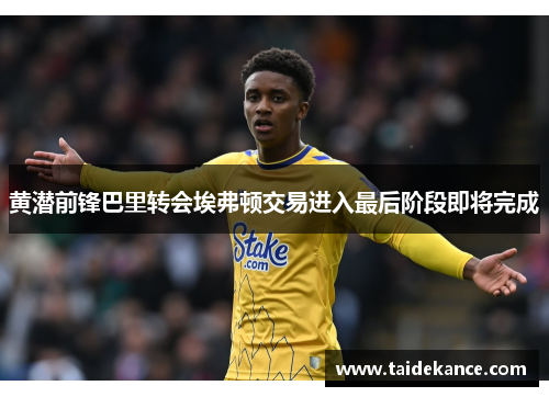 黄潜前锋巴里转会埃弗顿交易进入最后阶段即将完成 黄潜前锋巴里转会埃弗顿交易进入最后阶段即将完成